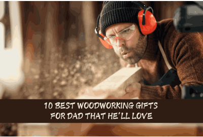 10 Best Woodworking Gifts For Dad That He’ll Love