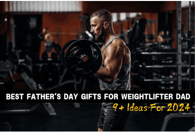 Best Father's Day Gifts For Weightlifter Dad - 9+ Ideas For 2024